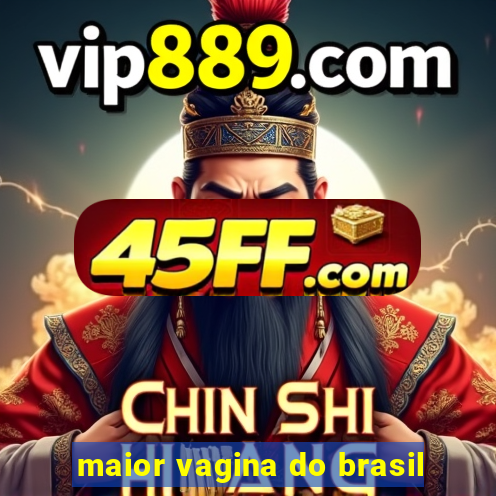 maior vagina do brasil